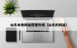 聊城山东本地网站搭建热线（山东的网站）